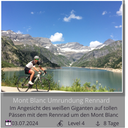 03.07.2024                      Level 4              8 Tage 1 Mont Blanc Umrundung Rennard Im Angesicht des weißen Giganten auf tollen   Pässen mit dem Rennrad um den Mont Blanc