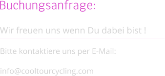 Buchungsanfrage: info@cooltourcycling.com Wir freuen uns wenn Du dabei bist ! Bitte kontaktiere uns per E-Mail: