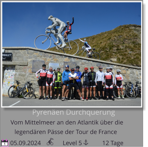 Pyrenäen Durchquerung Vom Mittelmeer an den Atlantik über die    05.09.2024              Level 5             12 Tage legendären Pässe der Tour de France 1
