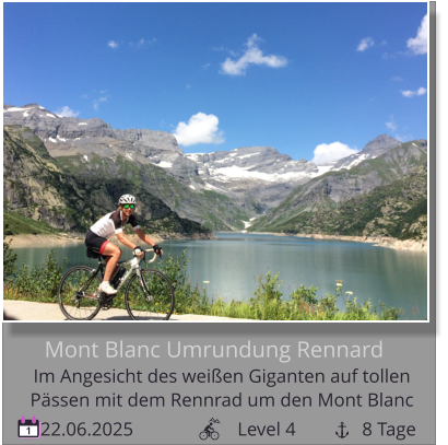 22.06.2025                      Level 4              8 Tage 1 Mont Blanc Umrundung Rennard Im Angesicht des weißen Giganten auf tollen   Pässen mit dem Rennrad um den Mont Blanc