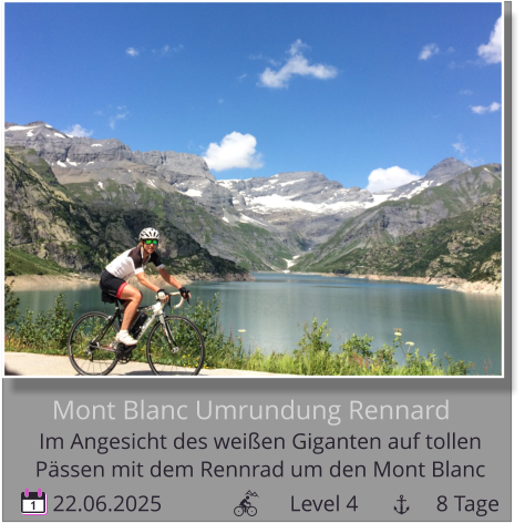 22.06.2025                       Level 4              8 Tage 1 Mont Blanc Umrundung Rennard Im Angesicht des weißen Giganten auf tollen   Pässen mit dem Rennrad um den Mont Blanc