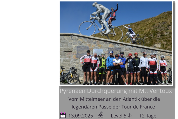 Pyrenäen Durchquerung mit Mt. Ventoux Vom Mittelmeer an den Atlantik über die    13.09.2025              Level 5          12 Tage legendären Pässe der Tour de France 1