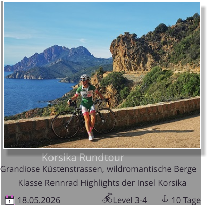 Korsika Rundtour  Grandiose Küstenstrassen, wildromantische Berge  18.05.2026                        Level 3-4           10 Tage 1 Klasse Rennrad Highlights der Insel Korsika