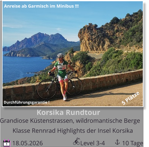 Korsika Rundtour  Grandiose Küstenstrassen, wildromantische Berge  18.05.2026                        Level 3-4           10 Tage 1 Klasse Rennrad Highlights der Insel Korsika Durchführungsgarantie ! 5 Plätze Anreise ab Garmisch im Minibus !!!
