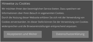 Datenschutzerklärung Hinweise zu Cookies Wir möchten Ihnen den bestmöglichen Service bieten. Dazu speichern wir  Informationen über Ihren Besuch in sogenannten Cookies. Durch die Nutzung dieser Webseite erklären Sie sich mit der Verwendung von  Cookies einverstanden. An dieser Stelle können Sie der Verwendung von Cookies  widersprechen und die Browsereinstellungen entsprechend anpassen. Akzeptieren und Weiter