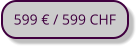 599 € / 599 CHF